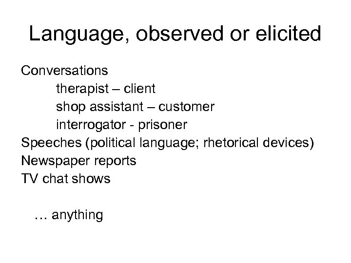 Language, observed or elicited Conversations therapist – client shop assistant – customer interrogator -