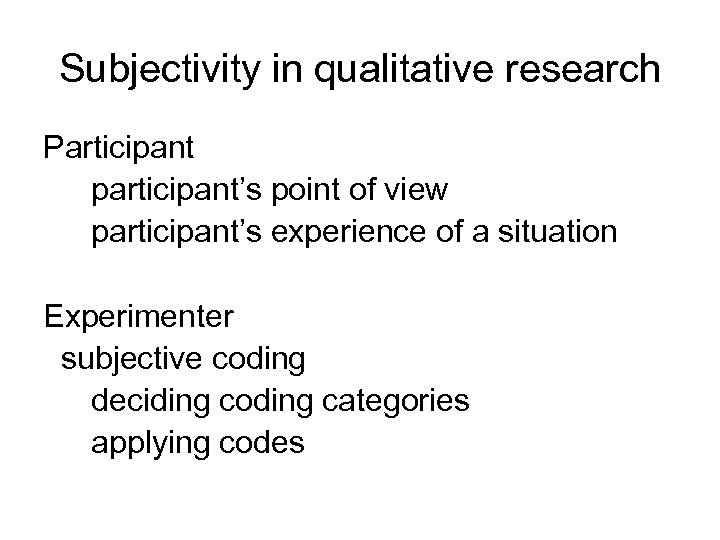 Subjectivity in qualitative research Participant participant’s point of view participant’s experience of a situation