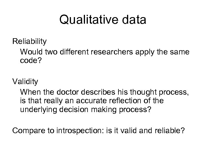 Qualitative data Reliability Would two different researchers apply the same code? Validity When the