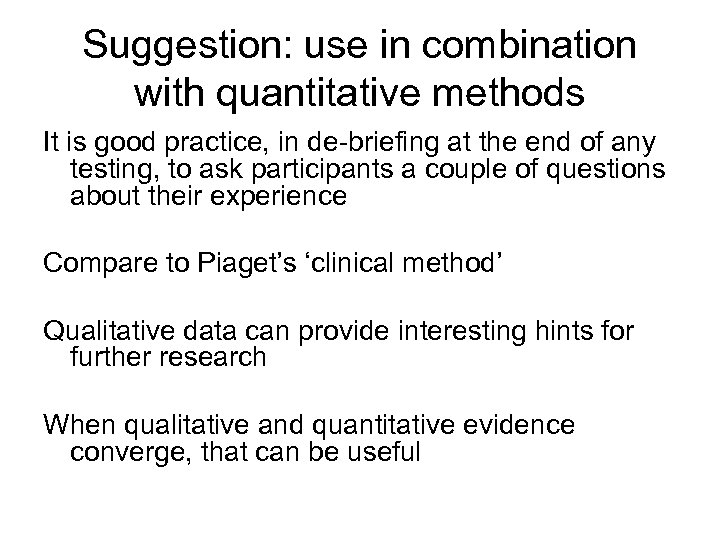 Suggestion: use in combination with quantitative methods It is good practice, in de-briefing at