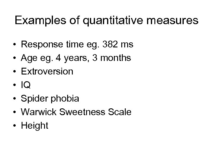 Examples of quantitative measures • • Response time eg. 382 ms Age eg. 4