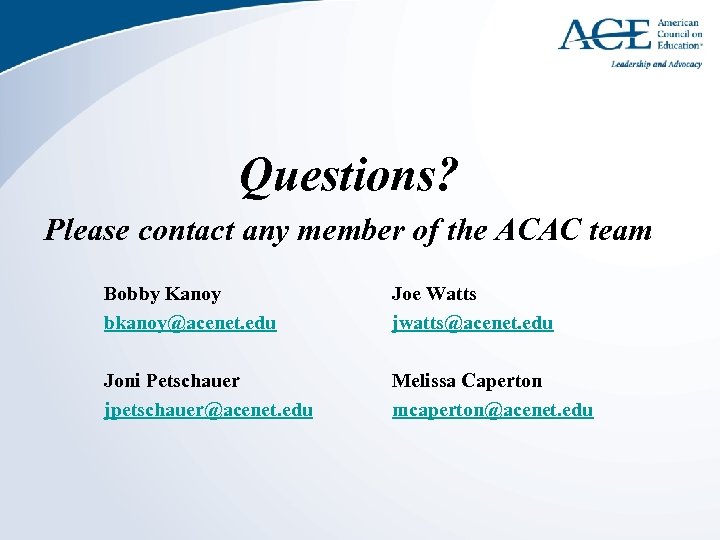 Questions? Please contact any member of the ACAC team Bobby Kanoy bkanoy@acenet. edu Joe