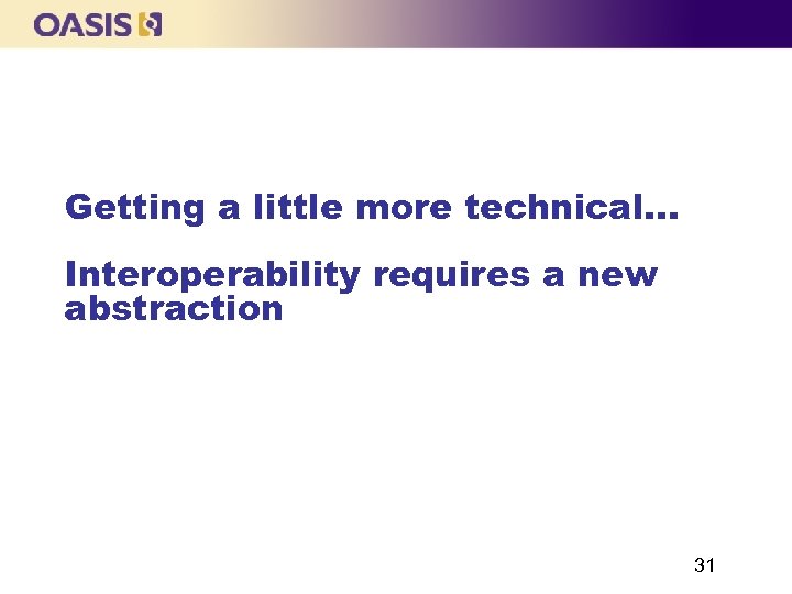 Getting a little more technical. . . Interoperability requires a new abstraction 31 