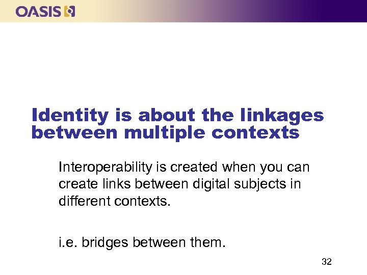 Identity is about the linkages between multiple contexts Interoperability is created when you can