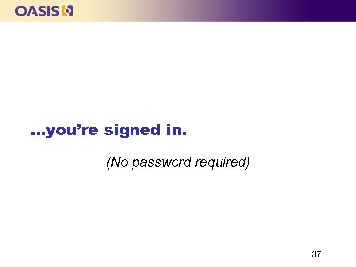 …you’re signed in. (No password required) 37 