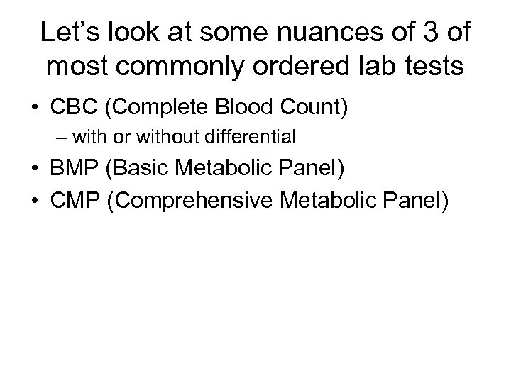 Let’s look at some nuances of 3 of most commonly ordered lab tests •