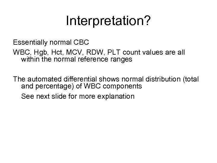 Interpretation? Essentially normal CBC WBC, Hgb, Hct, MCV, RDW, PLT count values are all