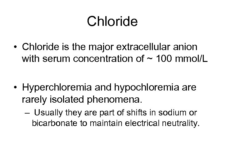 Chloride • Chloride is the major extracellular anion with serum concentration of ~ 100