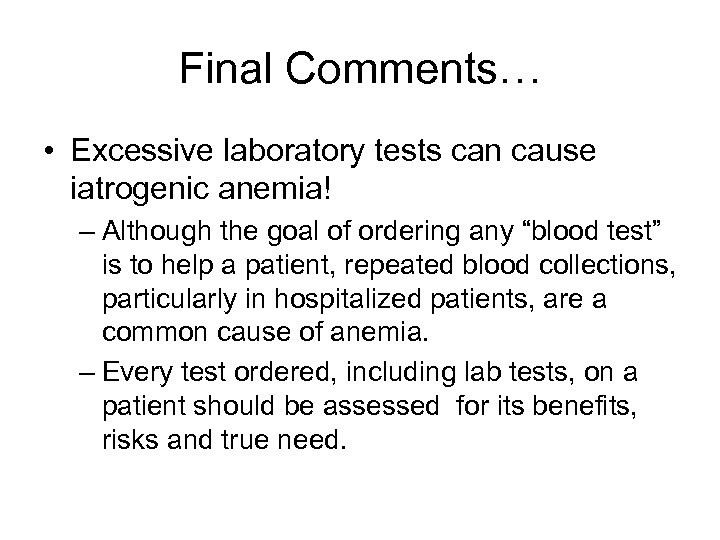 Final Comments… • Excessive laboratory tests can cause iatrogenic anemia! – Although the goal