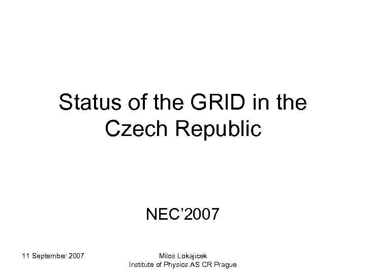 Status of the GRID in the Czech Republic NEC’ 2007 11 September 2007 Milos