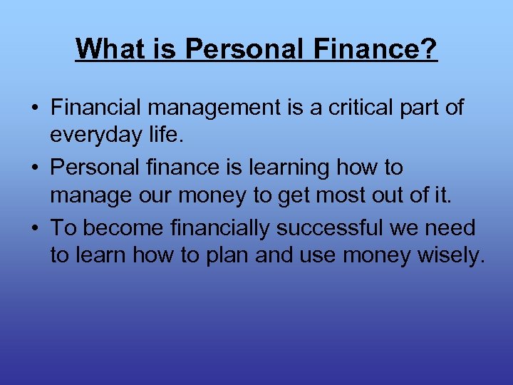 What is Personal Finance? • Financial management is a critical part of everyday life.