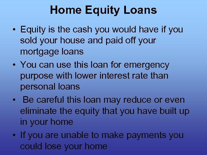 Home Equity Loans • Equity is the cash you would have if you sold