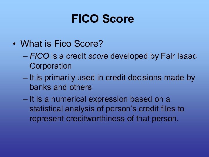 FICO Score • What is Fico Score? – FICO is a credit score developed