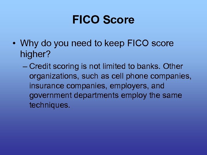 FICO Score • Why do you need to keep FICO score higher? – Credit