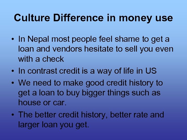 Culture Difference in money use • In Nepal most people feel shame to get