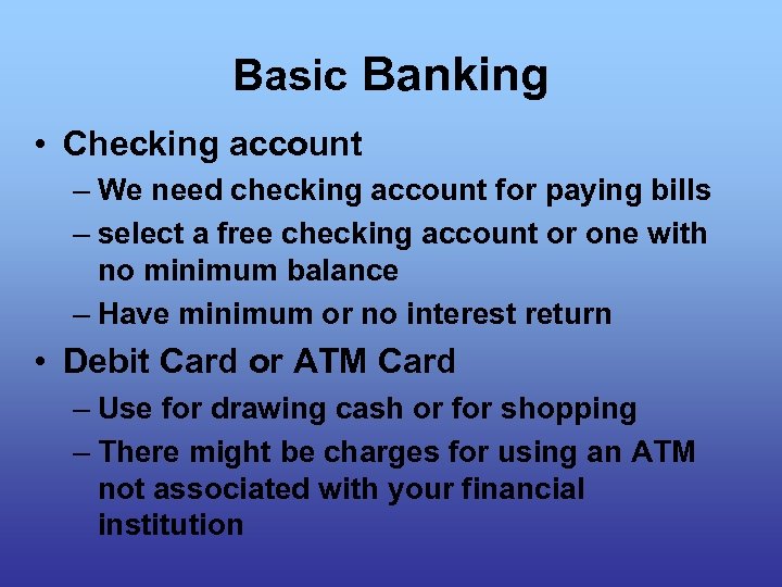 Basic Banking • Checking account – We need checking account for paying bills –