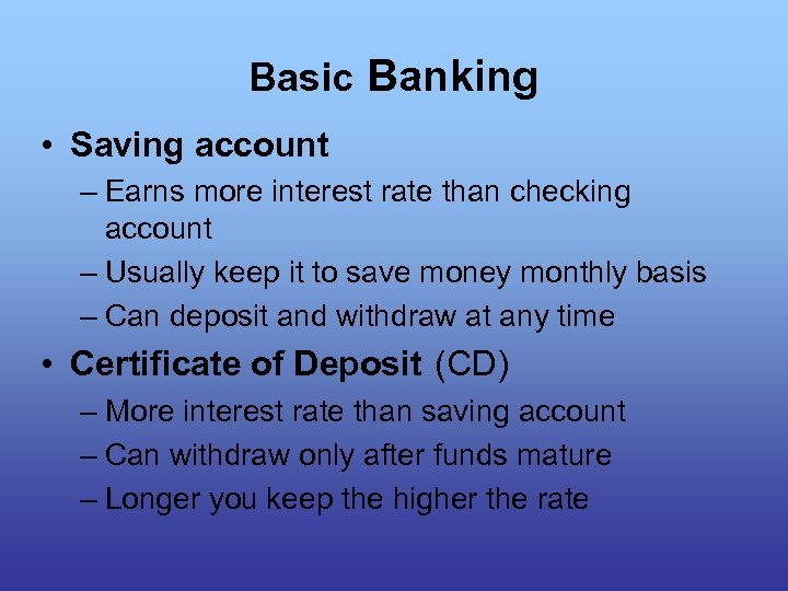 Basic Banking • Saving account – Earns more interest rate than checking account –