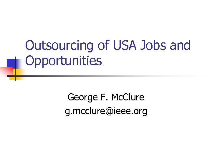 Outsourcing of USA Jobs and Opportunities George F. Mc. Clure g. mcclure@ieee. org 