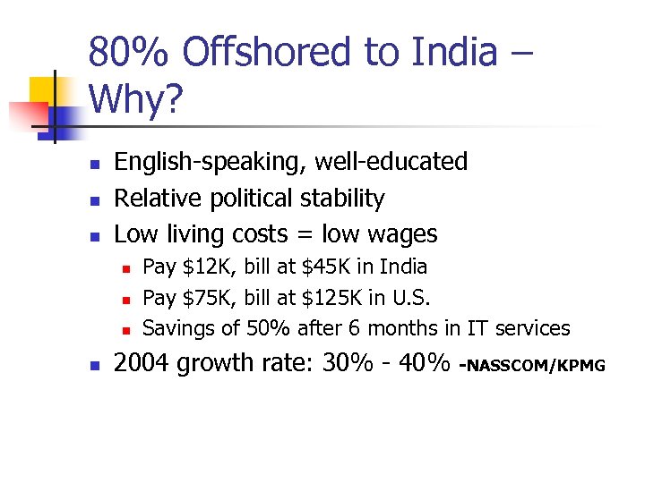 80% Offshored to India – Why? n n n English-speaking, well-educated Relative political stability