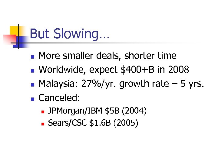 But Slowing… n n More smaller deals, shorter time Worldwide, expect $400+B in 2008