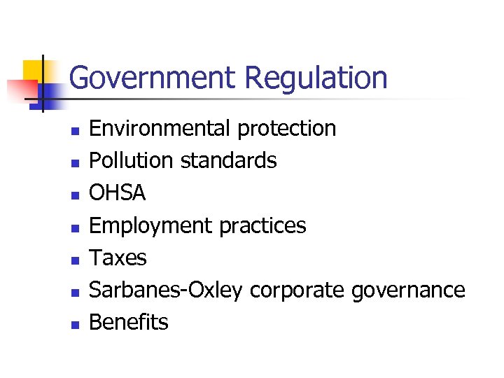 Government Regulation n n n Environmental protection Pollution standards OHSA Employment practices Taxes Sarbanes-Oxley