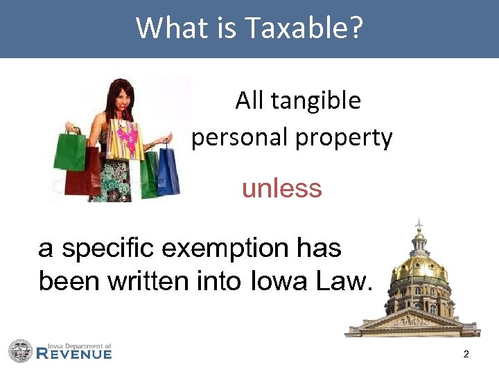 What is Taxable? All tangible personal property unless a specific exemption has been written