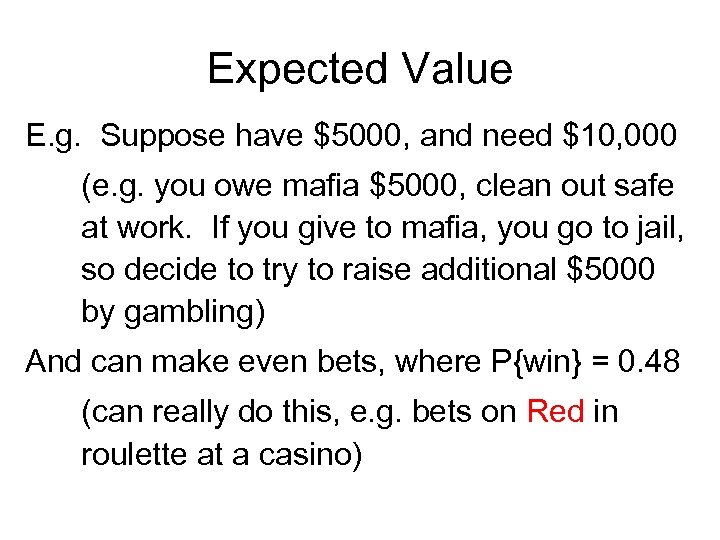 Expected Value E. g. Suppose have $5000, and need $10, 000 (e. g. you