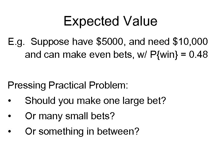 Expected Value E. g. Suppose have $5000, and need $10, 000 and can make