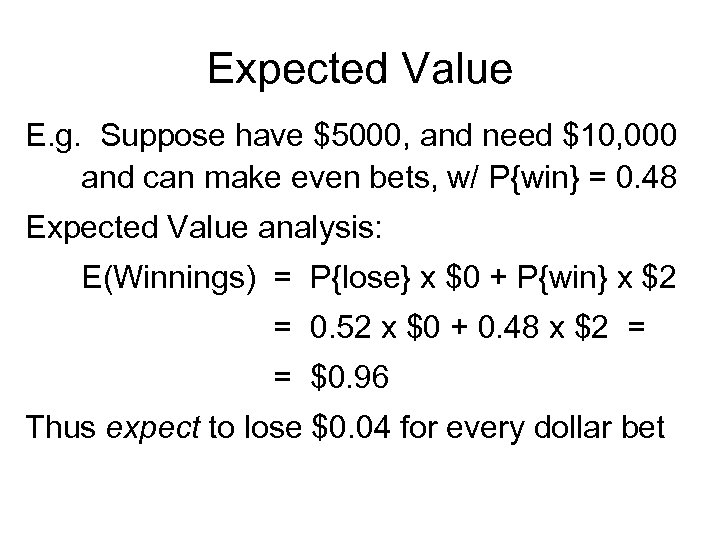 Expected Value E. g. Suppose have $5000, and need $10, 000 and can make