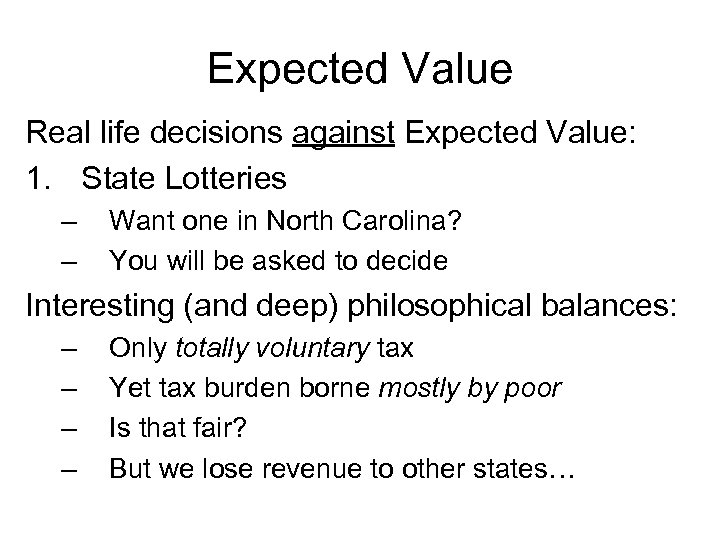 Expected Value Real life decisions against Expected Value: 1. State Lotteries – – Want