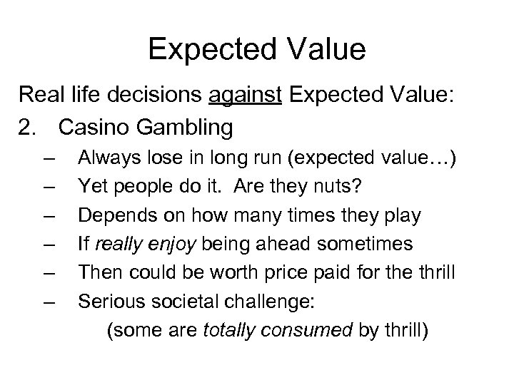 Expected Value Real life decisions against Expected Value: 2. Casino Gambling – – –