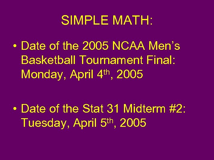 SIMPLE MATH: • Date of the 2005 NCAA Men’s Basketball Tournament Final: Monday, April