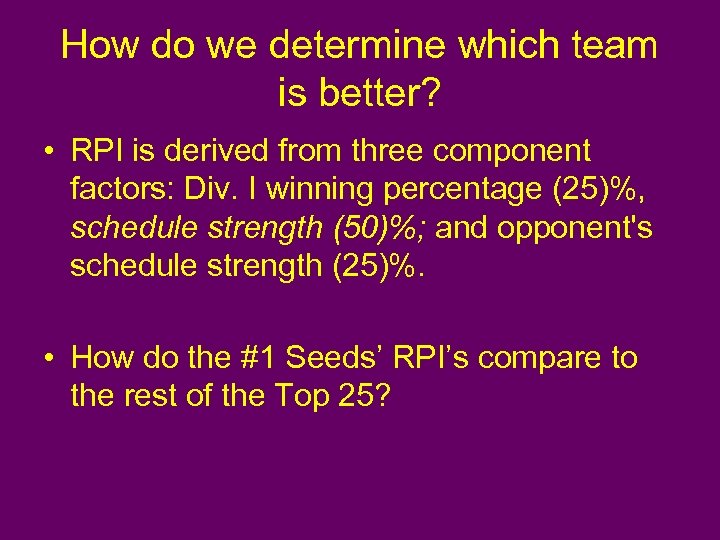 How do we determine which team is better? • RPI is derived from three