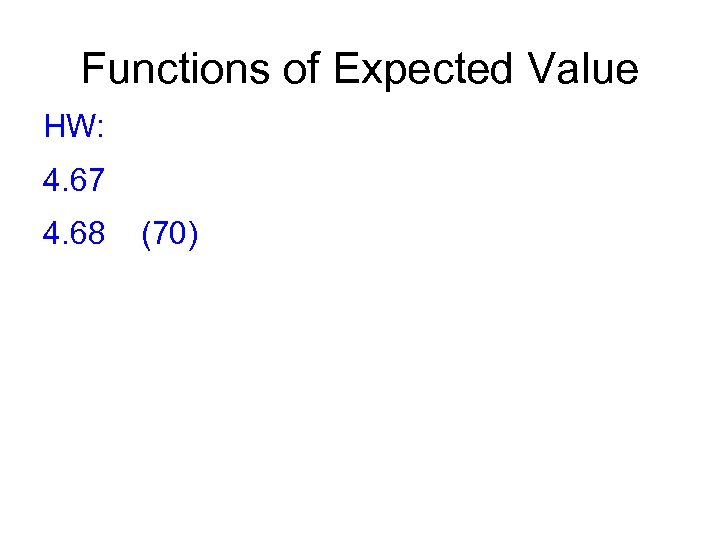 Functions of Expected Value HW: 4. 67 4. 68 (70) 