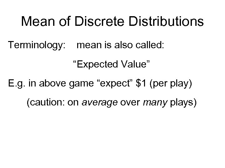 Mean of Discrete Distributions Terminology: mean is also called: “Expected Value” E. g. in