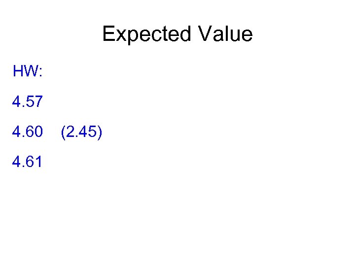 Expected Value HW: 4. 57 4. 60 4. 61 (2. 45) 