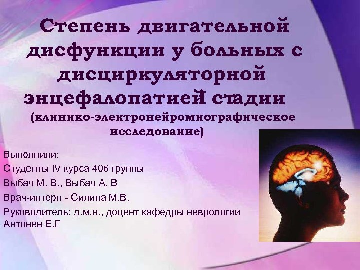Степень двигательной дисфункции у больных с дисциркуляторной энцефалопатией стадии I (клинико-электронейромиографическое исследование) Выполнили: Студенты