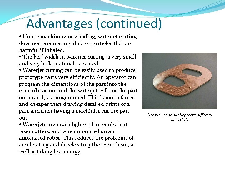 Advantages (continued) • Unlike machining or grinding, waterjet cutting does not produce any dust