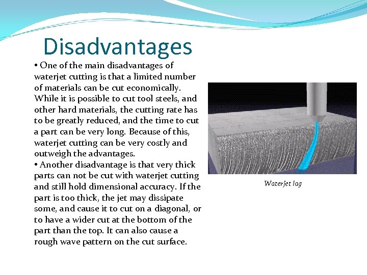 Disadvantages • One of the main disadvantages of waterjet cutting is that a limited