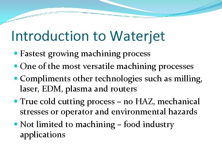 Introduction to Waterjet Fastest growing machining process One of the most versatile machining processes