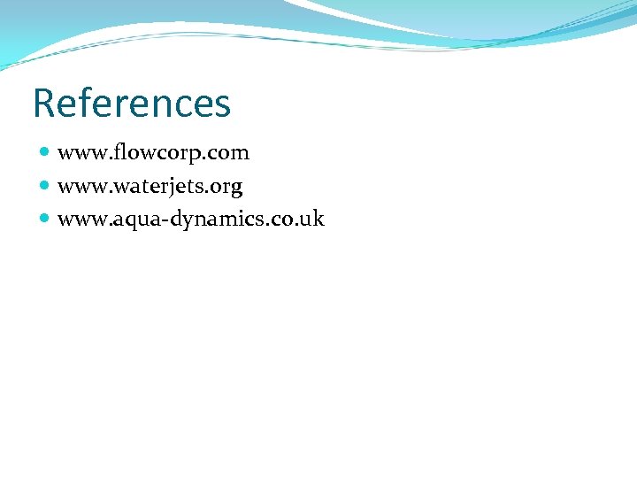 References www. flowcorp. com www. waterjets. org www. aqua-dynamics. co. uk 