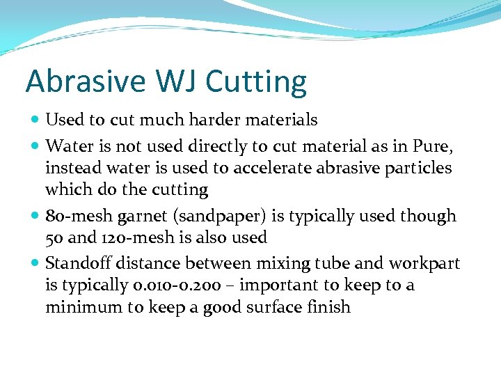 Abrasive WJ Cutting Used to cut much harder materials Water is not used directly
