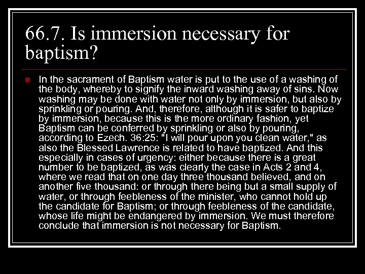 66. 7. Is immersion necessary for baptism? n In the sacrament of Baptism water