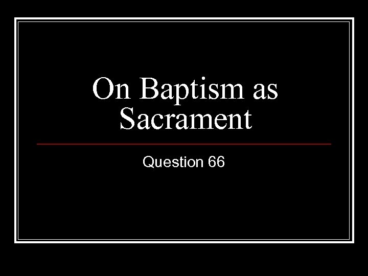 On Baptism as Sacrament Question 66 