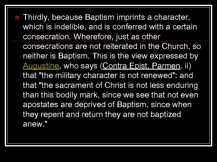 n Thirdly, because Baptism imprints a character, which is indelible, and is conferred with