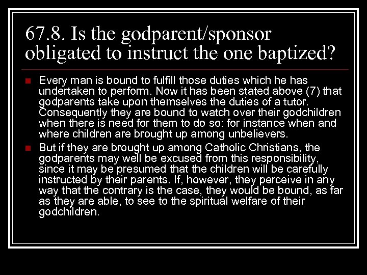 67. 8. Is the godparent/sponsor obligated to instruct the one baptized? n n Every