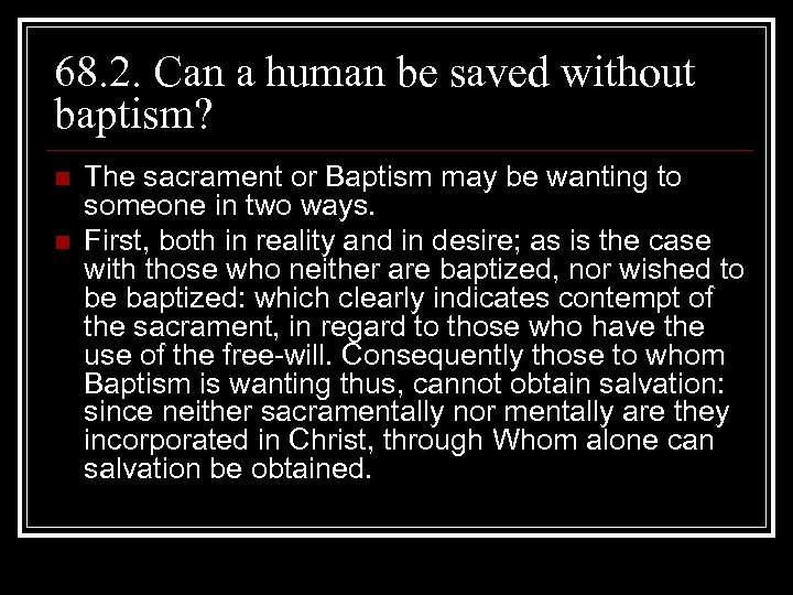68. 2. Can a human be saved without baptism? n n The sacrament or