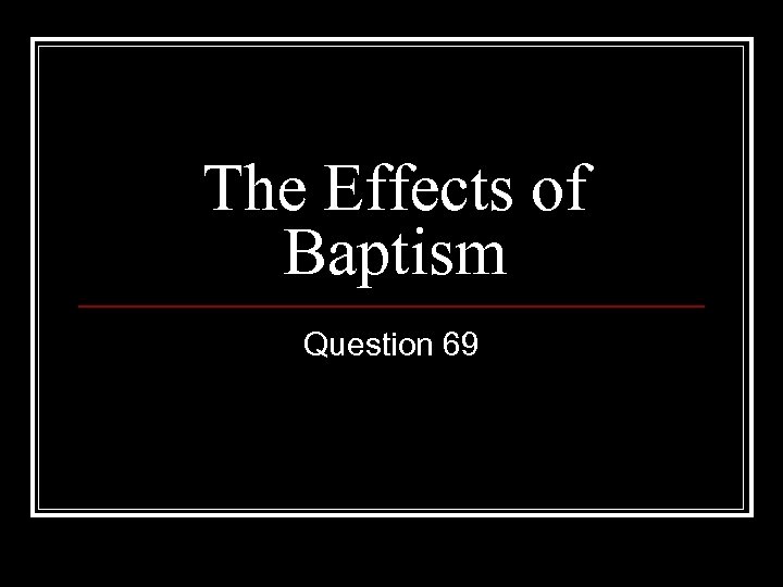 The Effects of Baptism Question 69 