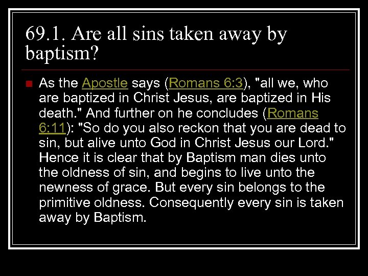 69. 1. Are all sins taken away by baptism? n As the Apostle says