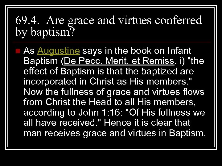 69. 4. Are grace and virtues conferred by baptism? n As Augustine says in